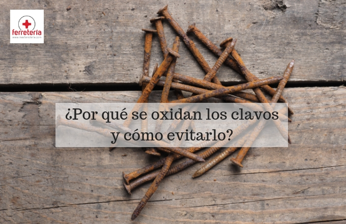 Por qué oxidan los clavos y cómo | MasFerretería