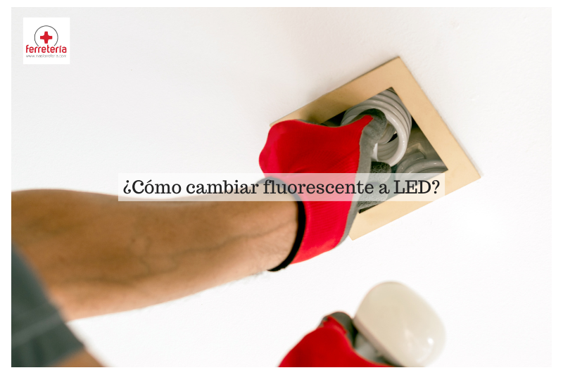 ¿Cómo cambiar fluorescente a led?