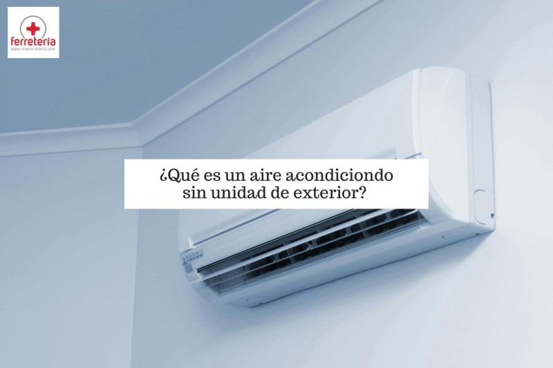 ¿Qué es un aire acondicionado sin unidad exterior?
